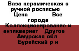 Ваза керамическая с ручной росписью  › Цена ­ 30 000 - Все города Коллекционирование и антиквариат » Другое   . Амурская обл.,Бурейский р-н